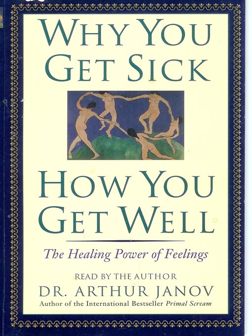Title details for Why You Get Sick and How You Get Well by Dr. Arthur Janov - Available